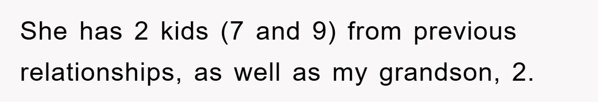 She has 2 kids (7 and 9) from previous relationships, as well as my grandson, 2.