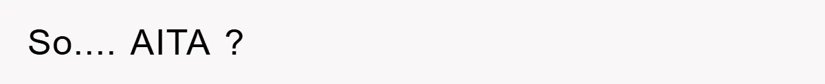 So.... AITA ?