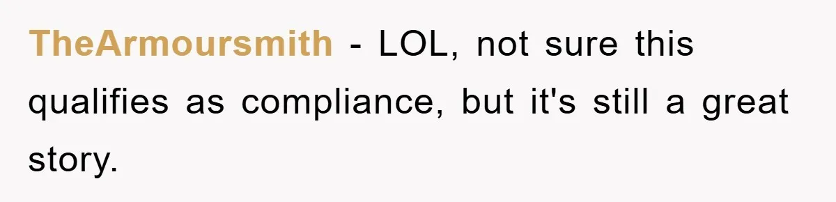 TheArmoursmith - LOL, not sure this qualifies as compliance, but it's still a great story.