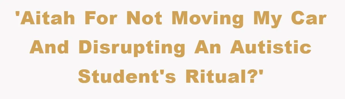 Woman Stands Her Ground In School Parking Lot, Accused Of “Ruining” An Autistic Student’s Routine 'AITAH for not moving my car and disrupting an autistic student's ritual?'