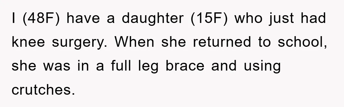 Woman Stands Her Ground In School Parking Lot, Accused Of “Ruining” An Autistic Student’s Routine I (48F) have a daughter (15F) who just had knee surgery. When she returned to school, she was in a full leg brace and using crutches.