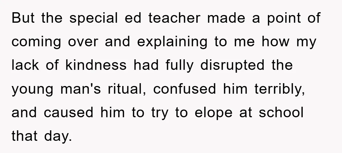 Woman Stands Her Ground In School Parking Lot, Accused Of “Ruining” An Autistic Student’s Routine But the special ed teacher made a point of coming over and explaining to me how my lack of kindness had fully disrupted the young man's ritual, confused him terribly,...