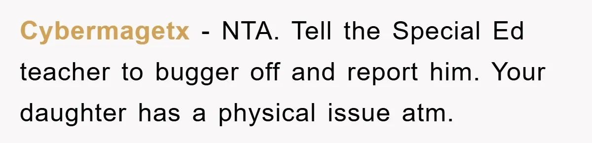 Woman Stands Her Ground In School Parking Lot, Accused Of “Ruining” An Autistic Student’s Routine Cybermagetx − NTA. Tell the Special Ed teacher to bugger off and report him. Your daughter has a physical issue atm.