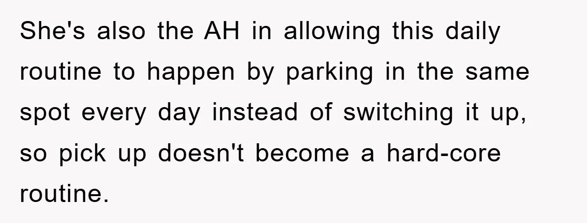 Woman Stands Her Ground In School Parking Lot, Accused Of “Ruining” An Autistic Student’s Routine She's also the AH in allowing this daily routine to happen by parking in the same spot every day instead of switching it up, so pick up doesn't become a...