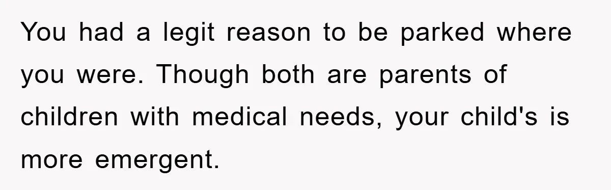 Woman Stands Her Ground In School Parking Lot, Accused Of “Ruining” An Autistic Student’s Routine You had a legit reason to be parked where you were. Though both are parents of children with medical needs, your child's is more emergent.