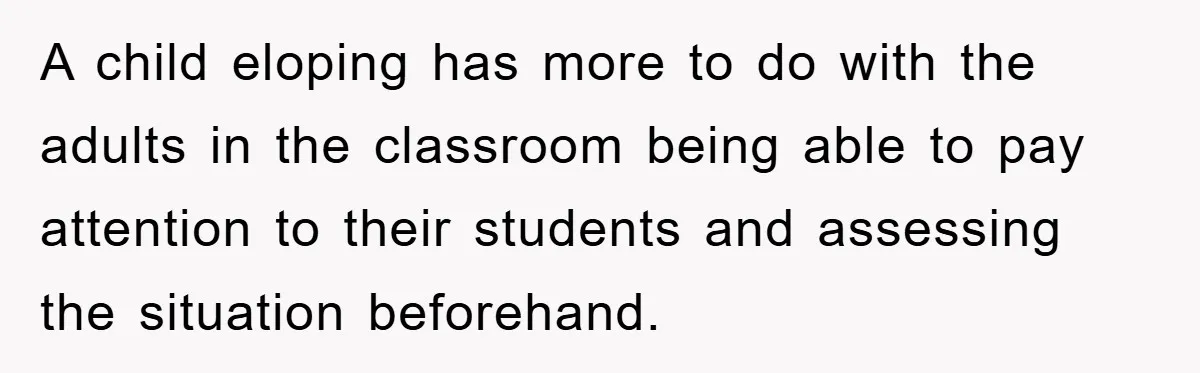 Woman Stands Her Ground In School Parking Lot, Accused Of “Ruining” An Autistic Student’s Routine A child eloping has more to do with the adults in the classroom being able to pay attention to their students and assessing the situation beforehand.