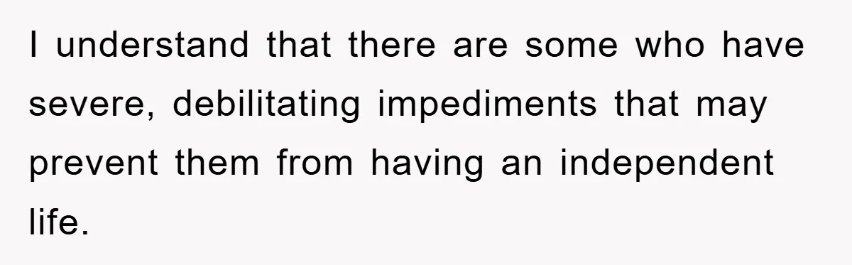Woman Stands Her Ground In School Parking Lot, Accused Of “Ruining” An Autistic Student’s Routine I understand that there are some who have severe, debilitating impediments that may prevent them from having an independent life.