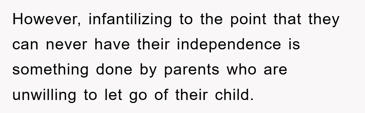 Woman Stands Her Ground In School Parking Lot, Accused Of “Ruining” An Autistic Student’s Routine However, infantilizing to the point that they can never have their independence is something done by parents who are unwilling to let go of their child.
