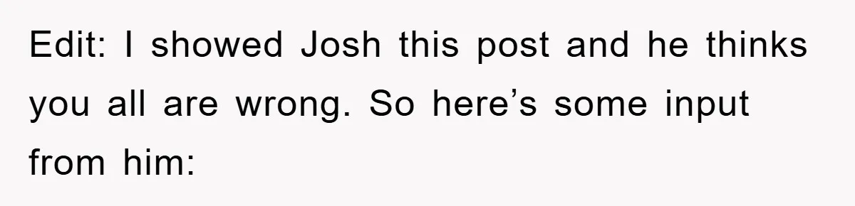 Edit: I showed Josh this post and he thinks you all are wrong. So here’s some input from him: