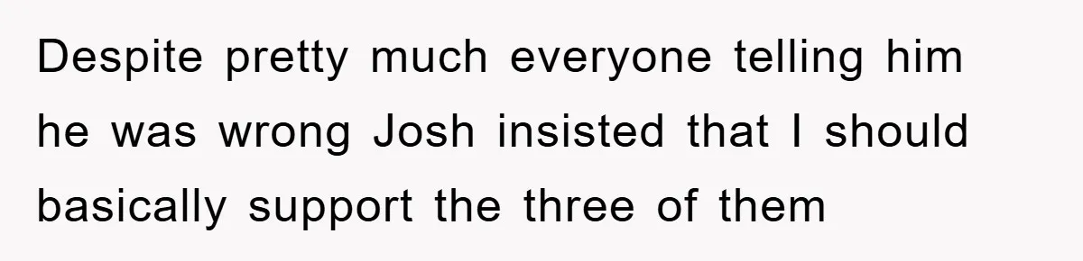 Despite pretty much everyone telling him he was wrong Josh insisted that I should basically support the three of them