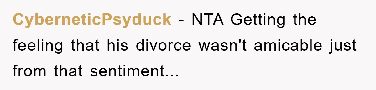 CyberneticPsyduck − NTA Getting the feeling that his divorce wasn't amicable just from that sentiment...