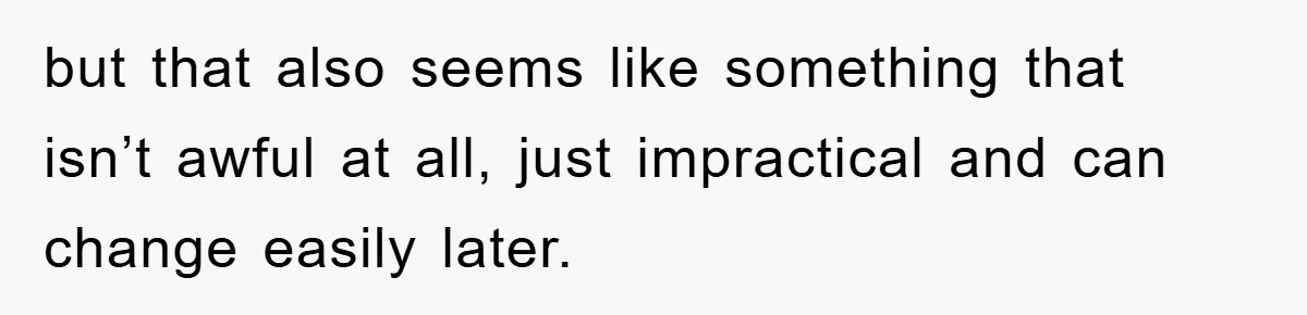 but that also seems like something that isn’t awful at all, just impractical and can change easily later.