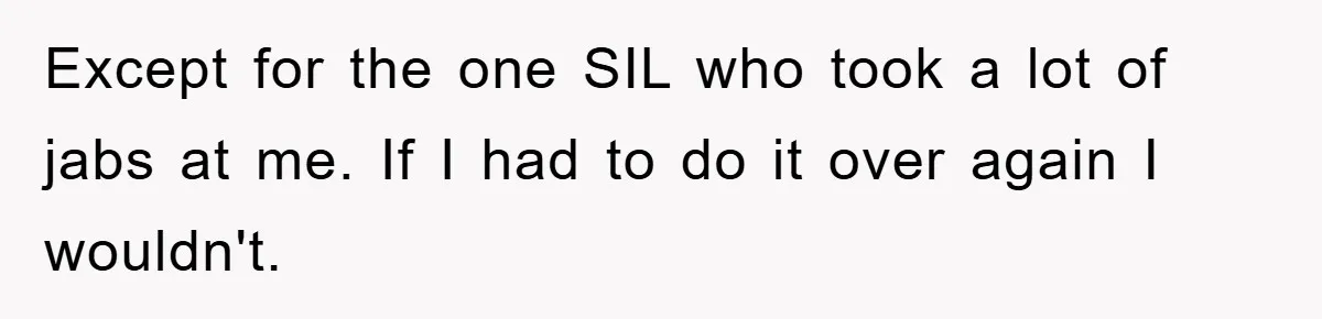 Except for the one SIL who took a lot of jabs at me. If I had to do it over again I wouldn't.
