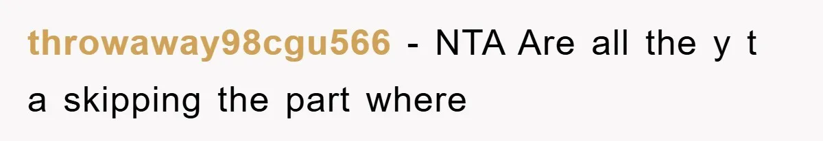 throwaway98cgu566 − NTA Are all the y t a skipping the part where