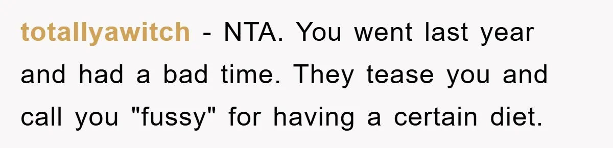 totallyawitch − NTA. You went last year and had a bad time. They tease you and call you "fussy" for having a certain diet.