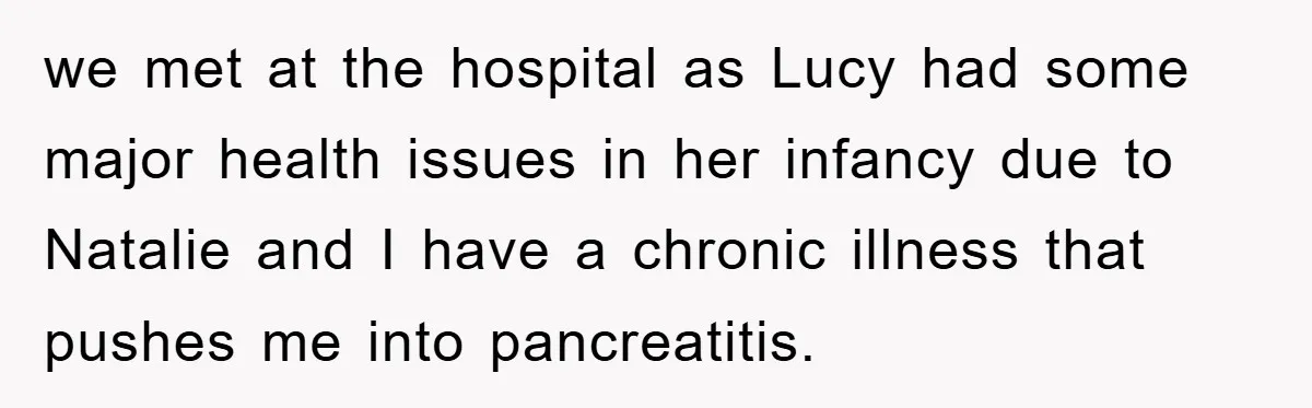 we met at the hospital as Lucy had some major health issues in her infancy due to Natalie and I have a chronic illness that pushes me into pancreatitis.