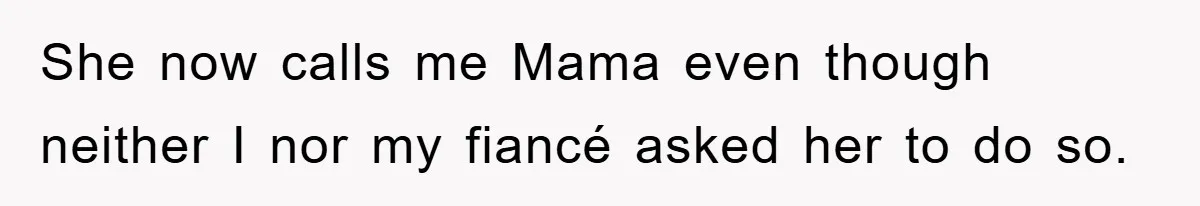 She now calls me Mama even though neither I nor my fiancé asked her to do so.