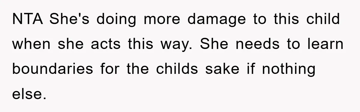 NTA She's doing more damage to this child when she acts this way. She needs to learn boundaries for the childs sake if nothing else.