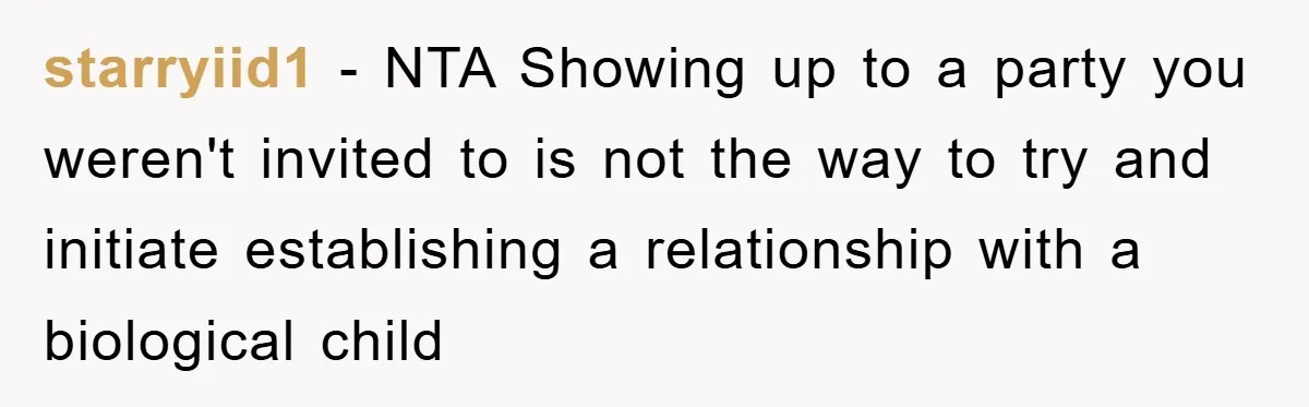 starryiid1 − NTA Showing up to a party you weren't invited to is not the way to try and initiate establishing a relationship with a biological child