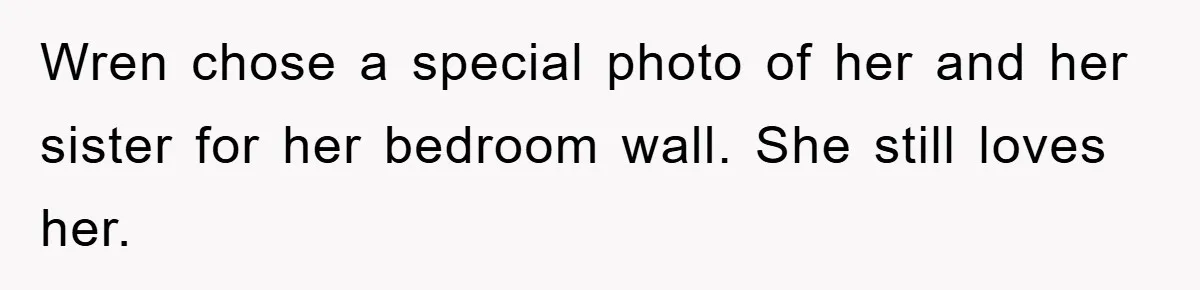 Wren chose a special photo of her and her sister for her bedroom wall. She still loves her.