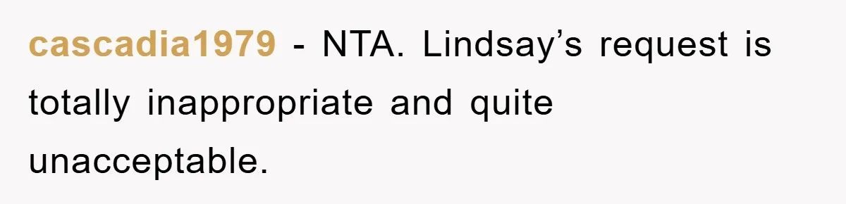 cascadia1979 − NTA. Lindsay’s request is totally inappropriate and quite unacceptable.