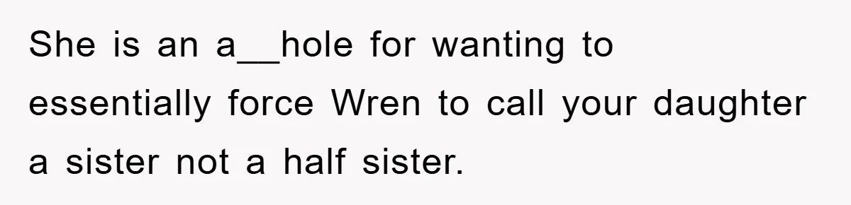 She is an a__hole for wanting to essentially force Wren to call your daughter a sister not a half sister.
