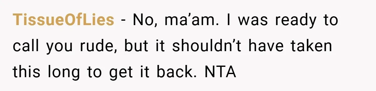 TissueOfLies − No, ma’am. I was ready to call you rude, but it shouldn’t have taken this long to get it back. NTA