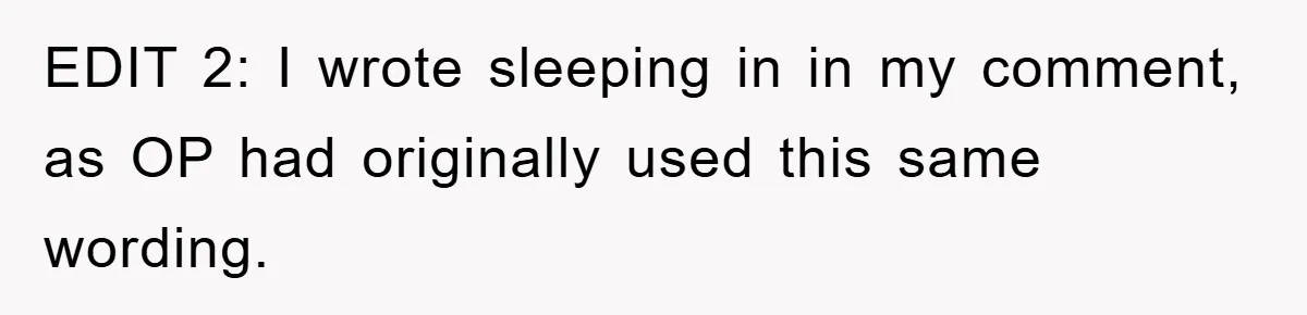 EDIT 2: I wrote sleeping in in my comment, as OP had originally used this same wording.