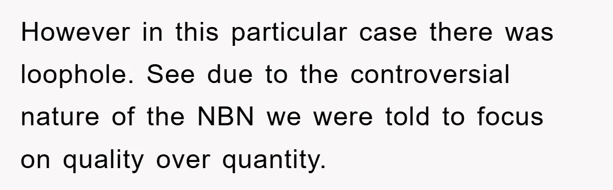 However in this particular case there was loophole. See due to the controversial nature of the NBN we were told to focus on quality over quantity.