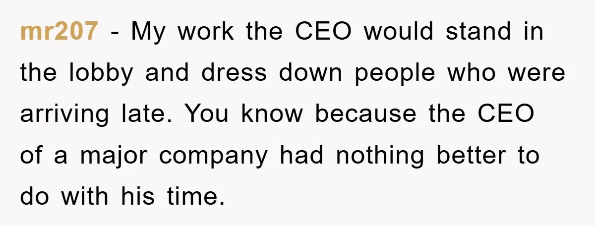 Man Realizes the Penalty for 6 Minutes Late Is the Same as 3 Hours Late, So He Chooses Bacon mr207 - My work the CEO would stand in the lobby and dress down people who were arriving late. You know because the CEO of a major company had nothing...