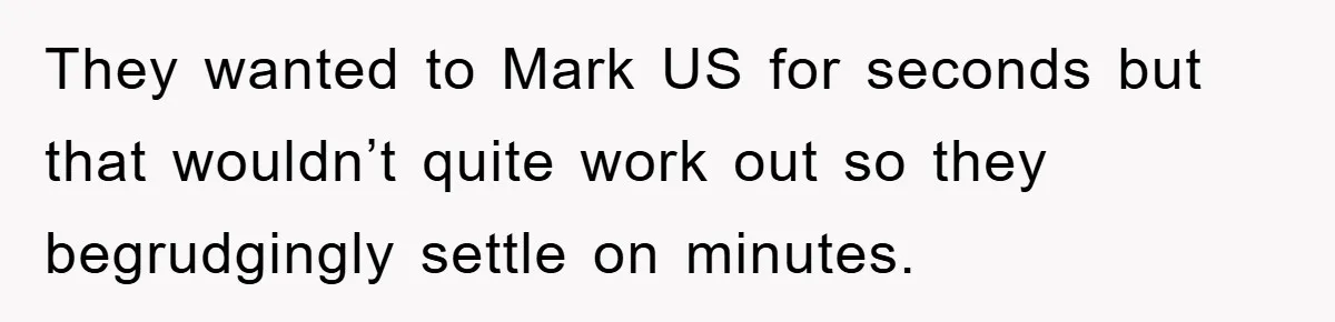 Man Realizes the Penalty for 6 Minutes Late Is the Same as 3 Hours Late, So He Chooses Bacon They wanted to Mark US for seconds but that wouldn’t quite work out so they begrudgingly settle on minutes.