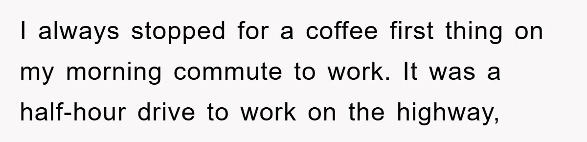 Man Realizes the Penalty for 6 Minutes Late Is the Same as 3 Hours Late, So He Chooses Bacon I always stopped for a coffee first thing on my morning commute to work. It was a half-hour drive to work on the highway,