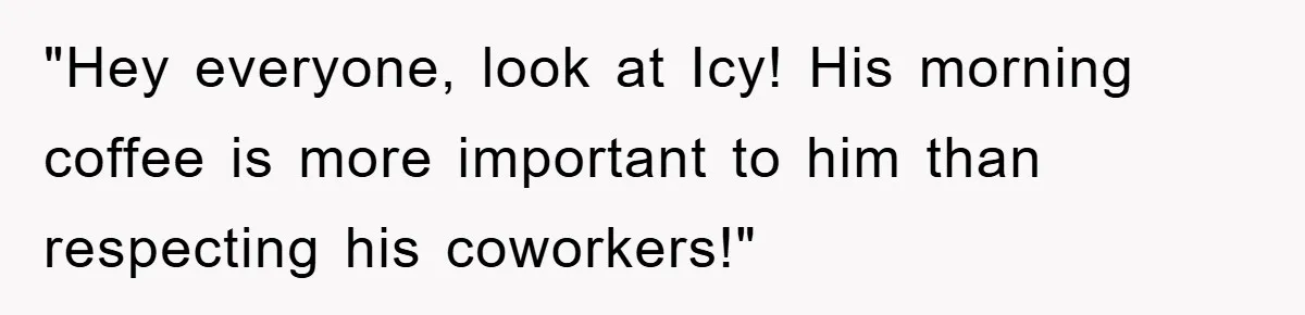 Man Realizes the Penalty for 6 Minutes Late Is the Same as 3 Hours Late, So He Chooses Bacon "Hey everyone, look at Icy! His morning coffee is more important to him than respecting his coworkers!"