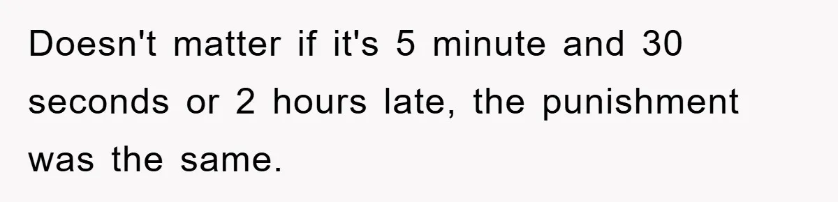 Man Realizes the Penalty for 6 Minutes Late Is the Same as 3 Hours Late, So He Chooses Bacon Doesn't matter if it's 5 minute and 30 seconds or 2 hours late, the punishment was the same.