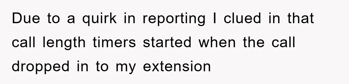 Due to a quirk in reporting I clued in that call length timers started when the call dropped in to my extension