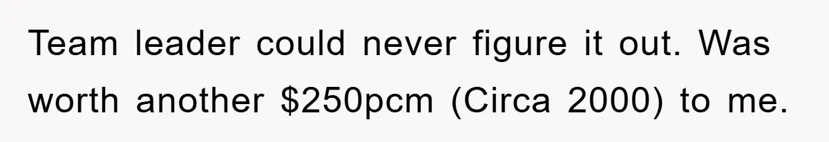 Team leader could never figure it out. Was worth another $250pcm (Circa 2000) to me.