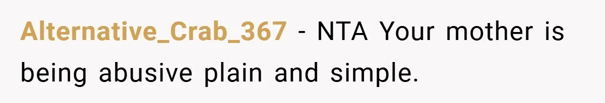 Alternative_Crab_367 − NTA Your mother is being abusive plain and simple.
