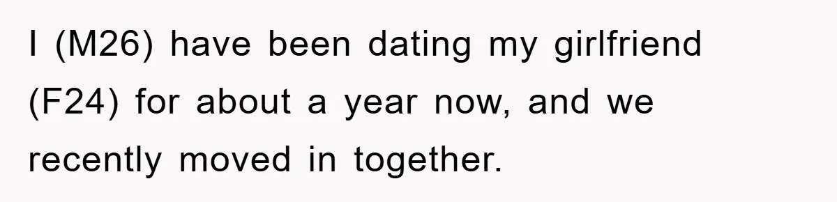 I (M26) have been dating my girlfriend (F24) for about a year now, and we recently moved in together.