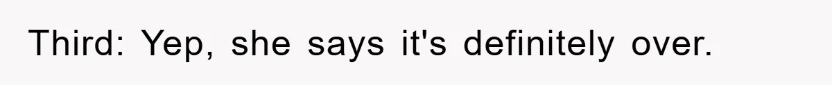 Third: Yep, she says it's definitely over.