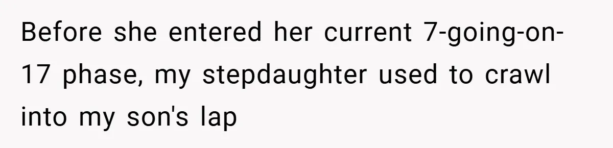 Before she entered her current 7-going-on-17 phase, my stepdaughter used to crawl into my son's lap
