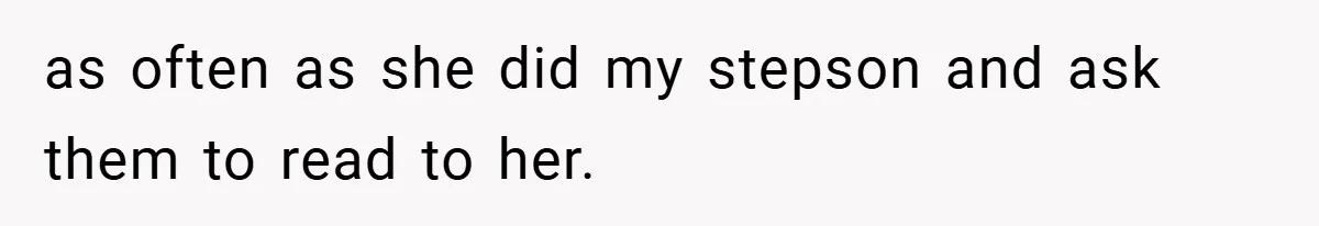 as often as she did my stepson and ask them to read to her.