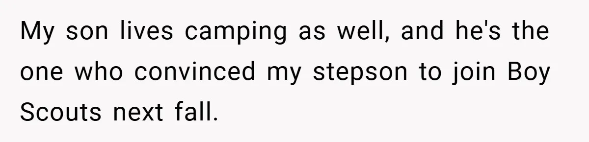 My son lives camping as well, and he's the one who convinced my stepson to join Boy Scouts next fall.