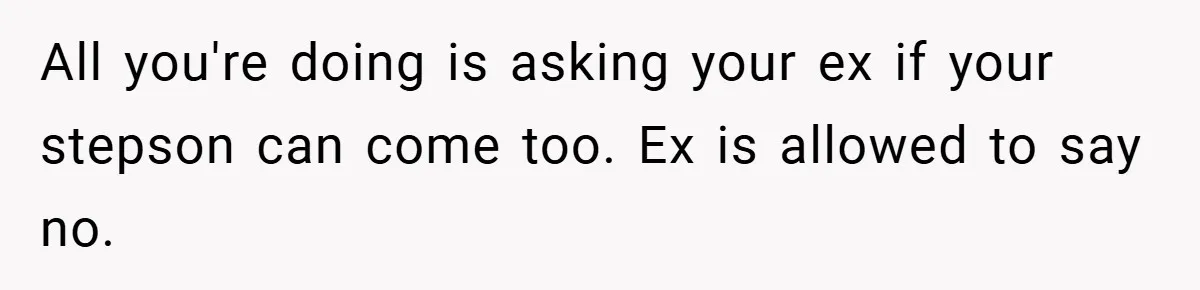 All you're doing is asking your ex if your stepson can come too. Ex is allowed to say no.
