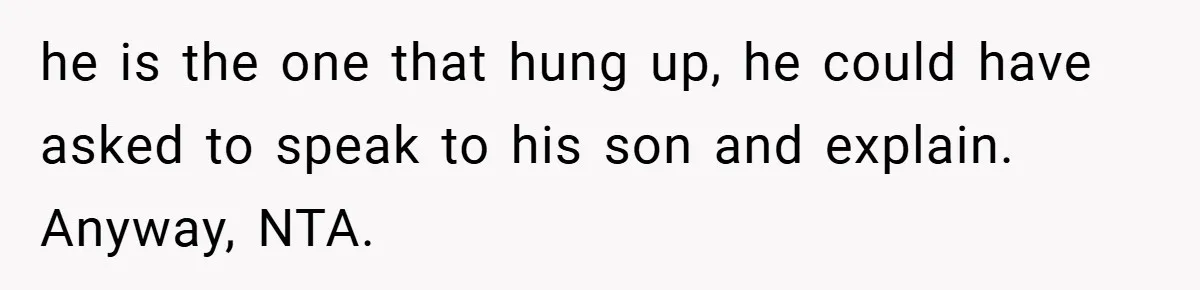 he is the one that hung up, he could have asked to speak to his son and explain. Anyway, NTA.