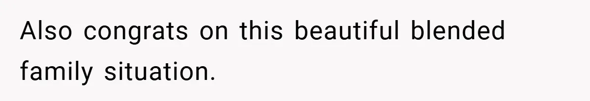 Also congrats on this beautiful blended family situation.