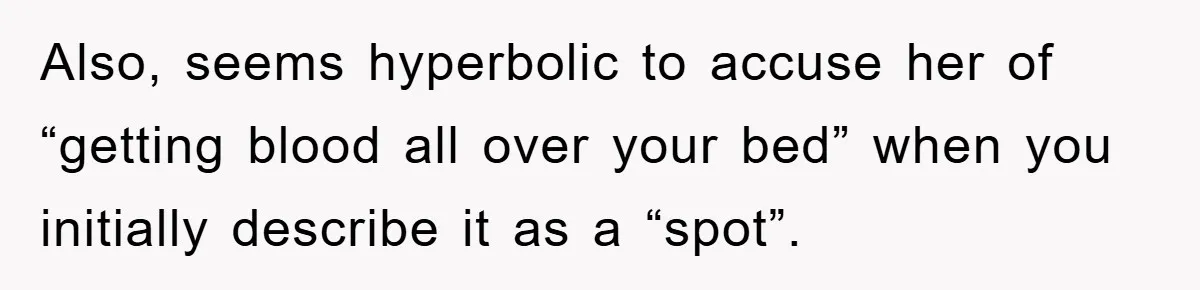 Also, seems hyperbolic to accuse her of “getting blood all over your bed” when you initially describe it as a “spot”.