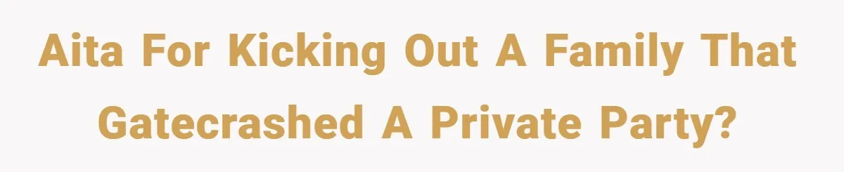 AITA for kicking out a family that gatecrashed a private party?