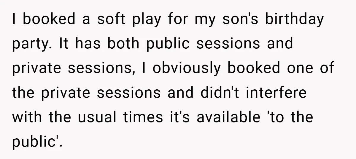 I booked a soft play for my son's birthday party. It has both public sessions and private sessions, I obviously booked one of the private sessions and didn't interfere with...