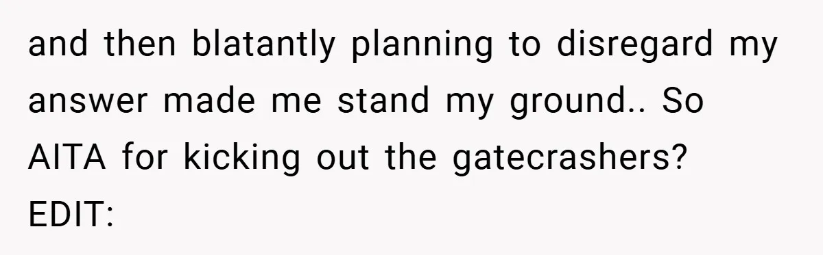 and then blatantly planning to disregard my answer made me stand my ground.. So AITA for kicking out the gatecrashers? EDIT: