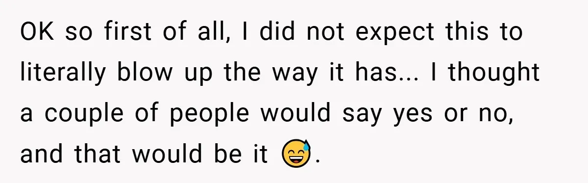 OK so first of all, I did not expect this to literally blow up the way it has... I thought a couple of people would say yes or no, and...